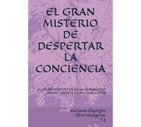 EL GRAN MISTERIO DE DESPERTAR LA CONCIENCIA: EL GRAN DESPERTAR DE LA HUMANIDAD DARSE CUENTA DE MUCHAS COSAS