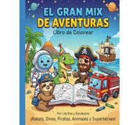 EL GRAN MIX DE AVENTURAS Libro de colorear: ¡Robots, Dinos, Piratas, Animales y Superhéroes!
