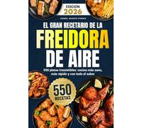 El Gran Recetario de la Freidora de Aire: 550 platos irresistibles: cocina más sano, más rápido y con todo el sabor