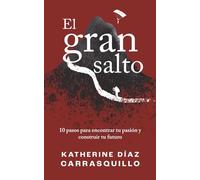 ¡EL GRAN SALTO!: 10 pasos para encontrar tu pasión y construir tu futuro