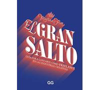 El gran salto/ The Big Leap: Guía Para Lanzarte Como Freelance En Las Industrias Creativas/ a Guide to Freelancing for Creatives