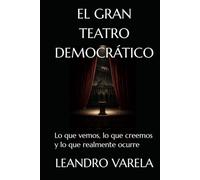 EL GRAN TEATRO DEMOCRÁTICO: Lo que vemos, lo que creemos y lo que realmente ocurre