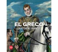 El Greco. Un pittore nel labirinto. Ediz. a colori