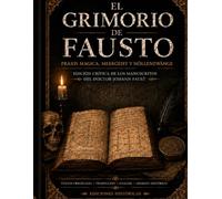 EL GRIMORIO DE FAUSTO Praxis Magica, Meergeist y Höllenzwang Edición Crítica de los Manuscritos del Doctor Johann Faust: Con ensayos sobre la magia de ... y la recepción artística del mito