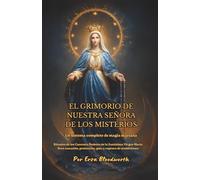 El Grimorio De Nuestra Señora De Los Misterios : Un sistema completo de magia mariana: Rituales de los Cuarenta Poderes de la Santísima Virgen María ... protección, guía y ruptura de maldiciones.