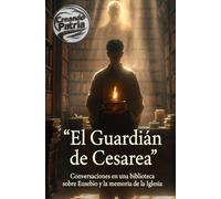 El Guardián de Cesarea: Conversaciones en una biblioteca sobre Eusebio y la memoria de la Iglesia.