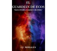 El Guardián de Ecos: Susurros del Destino y Resonancias de Vidas Olvidadas