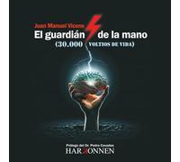 El guardián de la mano (30.000 voltios de vida): (Prólogo del Dr. Pedro Cavadas)