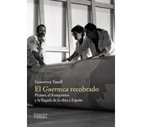 El "Guernica" recobrado : Picasso, el franquismo y la llegada de la obra a España