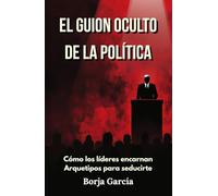 El guion oculto de la política: Cómo los líderes encarnan Arquetipos para seducirte