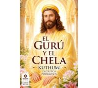El Gurú y el Chela: Códigos de sabiduría del Maestro Kuthumi para sus discípulos, con invocaciones y decretos inéditos