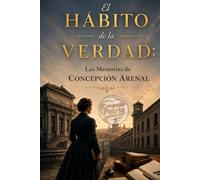 El Hábito de la Verdad: Las Memorias de Concepción Arenal