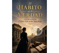 El Hábito de la Verdad: Las Memorias de Concepción Arenal