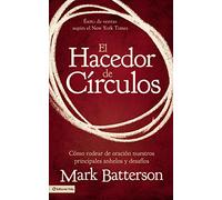 El hacedor de círculos/ The Circle Maker: Cómo rodear de oración nuestros principales anhelos y desafíos/ Praying Circles Around Your Biggest Dreams and Greatest Fears