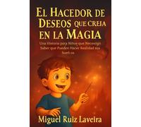 El Hacedor de Deseos Que Creía en La Magia: Una Historia para Niños que Necesitan Saber que Pueden Hacer Realidad sus Sueñ os