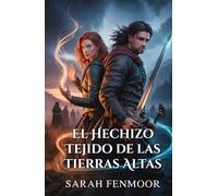 El Hechizo Tejido de las Tierras Altas: Un romance escocés de enemigos a amantes, con magia, lealtad y secretos ancestrales