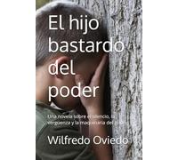 El hijo bastardo del poder: Una novela sobre el silencio, la vergüenza y la maquinaria del poder