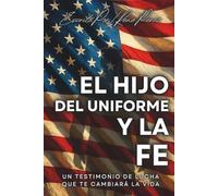 El Hijo Del Uniforme Y La Fe: Un Testimonio Que Te Cambiara La Vida