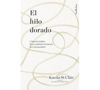 El hilo dorado / The Golden Thread: Como Los Tejidos Han Cambiado La Historia De La Humanidad