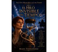 El Hilo Invisible del Tiempo: Una Mujer más allá del Tiempo (Libro II): 2