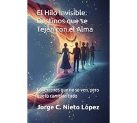 El Hilo Invisible: Destinos que se Tejen con el Alma: Conexiones que no se ven, pero que lo cambian todo