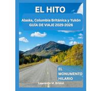 EL HITO: ALASKA GUÍA DE VIAJE 2025-2026: EL MONUMENTO HILARIO: Alaska, Columbia Británica y Yukón