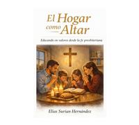 El hogar como altar: Educando en valores desde la fe presbiteriana