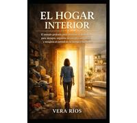 El Hogar Interior: El método probado para eliminar el desorden para siempre, organizar tu casa por categorías y recuperar el control de tu tiempo y tu mente.