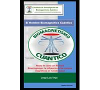 El Hombre Biomagnético Cuántico: Notas de clase con Richard Broeringmeyer: influencia de los campos magnéticos en nuestra salud