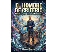 EL HOMBRE DE CRITERIO: Manual de Navegación en la Modernidad