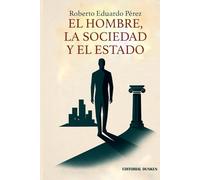 El hombre, la sociedad y el estado : ideas para el progreso