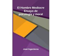 El Hombre Mediocre: Ensayo De Psicologia Y Moral