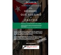 El hombre que asesinó a Castro: (Novela censurada en Cuba)