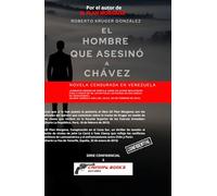 El hombre que asesinó a Chávez: (Novela censurada en Venezuela)