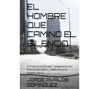 EL HOMBRE QUE CAMINO EL SILENCIO: El Protocolo de Blindaje Transgeneracional, Finanzas del Espíritu y Gobernanza del Imperio Interno