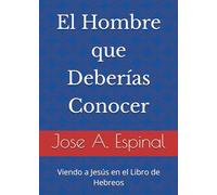 El hombre que Deberías Conocer: Viendo a Jesús en el Libro de Hebreos
