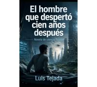 El hombre que despertó cien años después: Novela de ciencia ficción