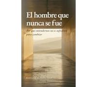 El hombre que nunca se fue: Por qué entendernos no es suficiente para cambiar