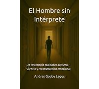 El Hombre sin Intérprete: Un testimonio real sobre autismo, silencio y reconstrucción emocional