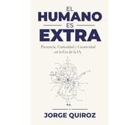 El Humano es Extra: Presencia, curiosidad y creatividad en la era de la IA.
