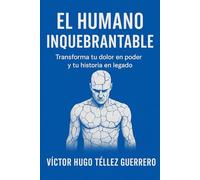 EL HUMANO INQUEBRANTABLE: “Transforma tu dolor en poder y tu historia en legado”