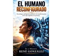 EL HUMANO RECONFIGURADO: Tecnología, inteligencia artificial y la transformación de lo que significa ser persona: 1