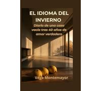 EL IDIOMA DEL INVIERNO: Diario de una casa vacía tras 40 años de amor verdadero