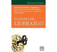El Idioma Del Liderazgo / the Language of Leadership: Javier Fernàndez Aguado Nos Brinda 1.000 Consejos Para Ser Un Verdadero Lider Y Triunfar En Los Negocios.