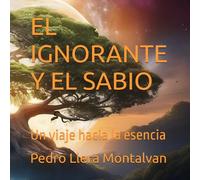 EL IGNORANTE Y EL SABIO: Un viaje hacia la esencia