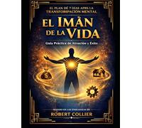 EL IMÁN DE LA VIDA: Guía práctica 7 dias con plan de transformación basado en las enseñanzas de Robert Collier