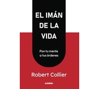 El imán de la vida: Pon tu mente a tus órdenes (Spanish Edition)