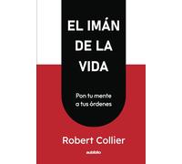 El imán de la vida: Pon tu mente a tus órdenes (Spanish Edition)