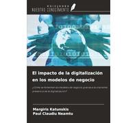 El impacto de la digitalización en los modelos de negocio: ¿Cómo se fomentan los modelos de negocio gracias a la creciente presencia de la digitalización?