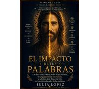 El impacto de tus palabras: Libro-curso para transformar tu diálogo interno, sanar tu forma de hablarte y comprender cómo el lenguaje influye en tu mente, tus emociones y tu cuerpo